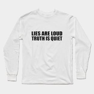 Lies are loud truth is quiet Long Sleeve T-Shirt